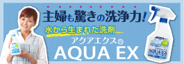 主婦も驚きの洗浄力 水から生まれた洗剤 アクアエクス AQUA EX